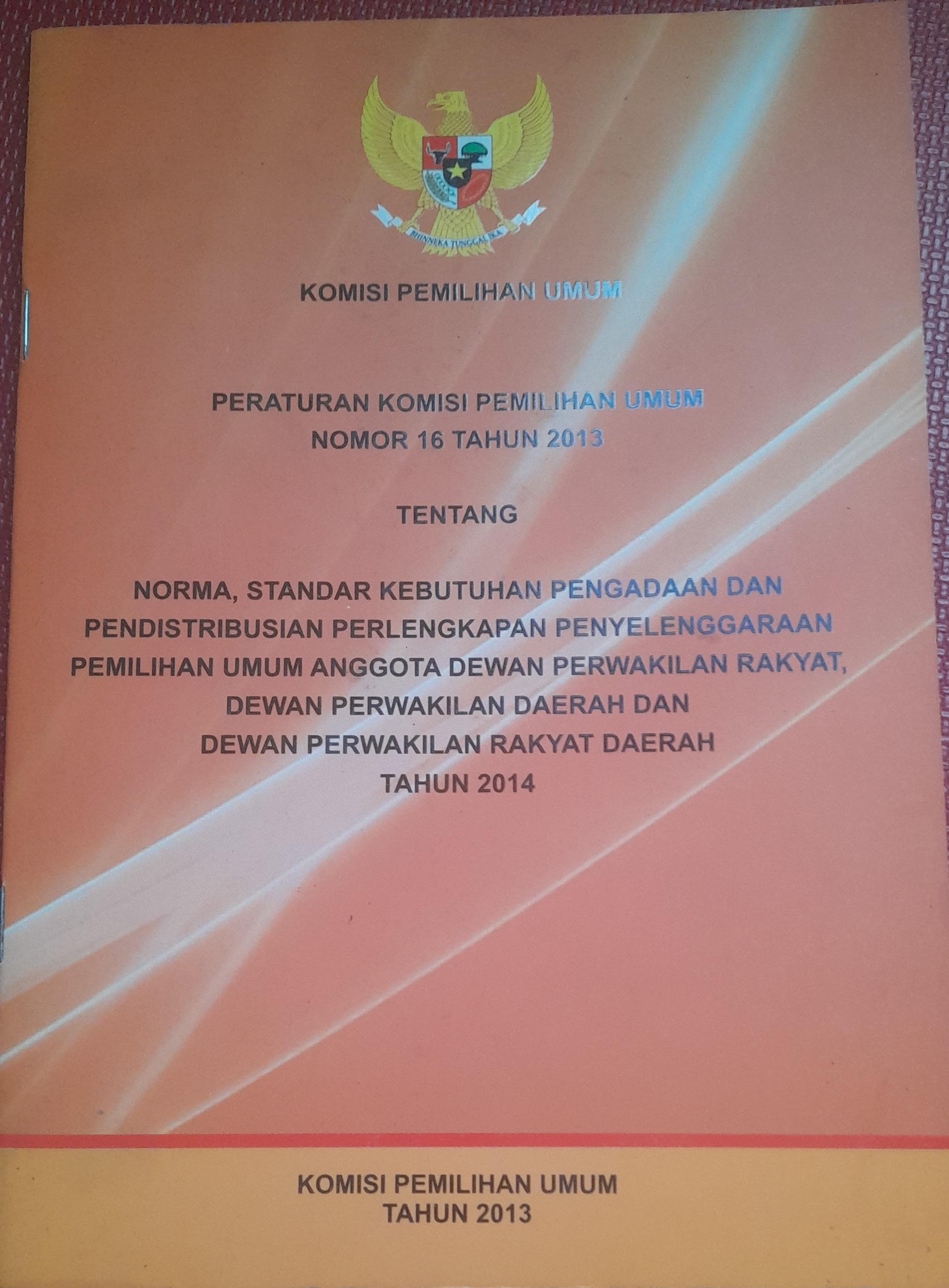 KOMISI PEMILIHAN UMUM PERATURAN KOMISI PEMILIHAN UMUM NOMOR 16 TAHUN 2013 TENTANG NORMA,STANDAR KEBUTUHAN PENGADAAN DAN PENDISTRIBUSIAAN PERLENGKAPAN PENYELENGGARAAN PEMILIHAN UMUM ANGGOTA DEWAN PERWAKILAN RAKYAT, DEWAN PERWAKILAN DAERAH DAN DEWAN PERWAKI